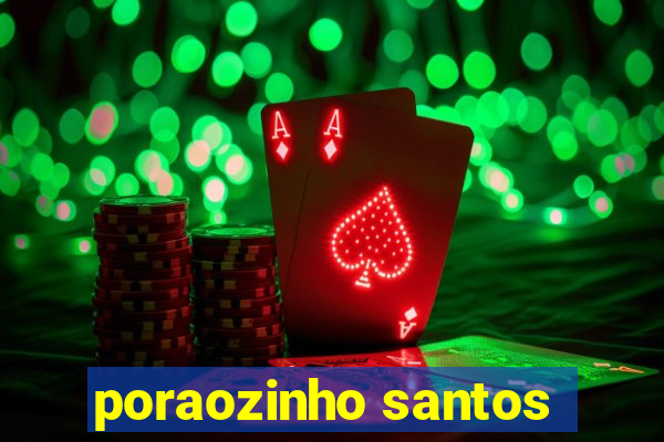 poraozinho santos